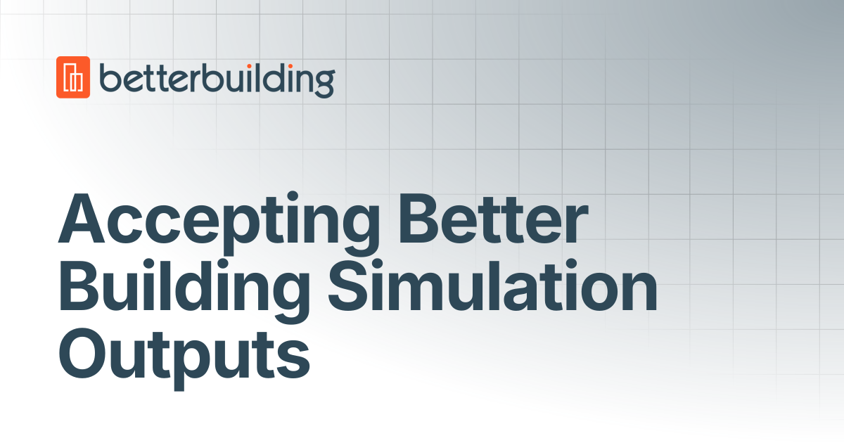 Accepting Better Building Simulation Outputs | Better Building Docs
