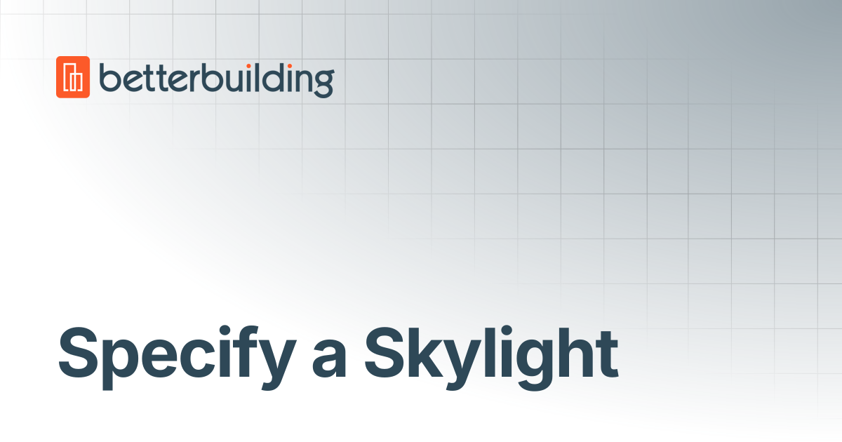 Specify a Skylight | Better Building Docs