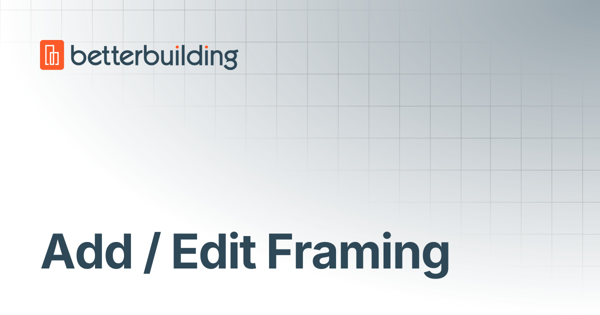 Add / Edit Framing | Better Building Docs