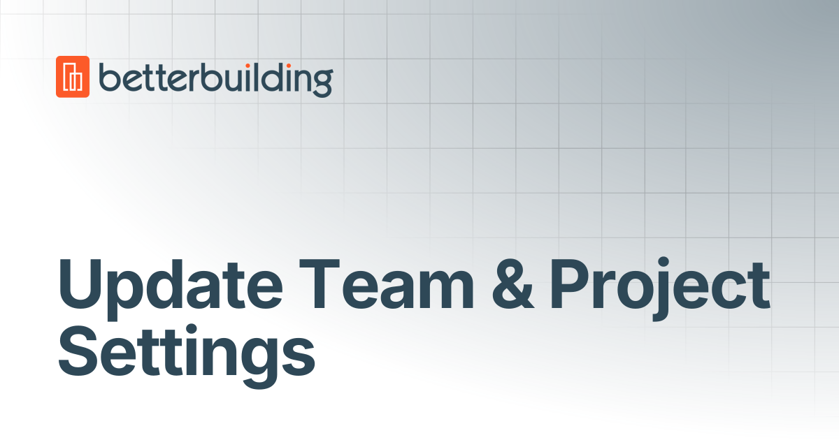 Update Team & Project Settings | Better Building Docs