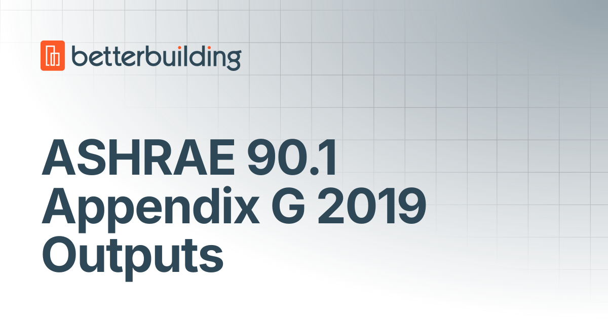 ASHRAE 90.1 Appendix G 2019 Outputs | Better Building Docs